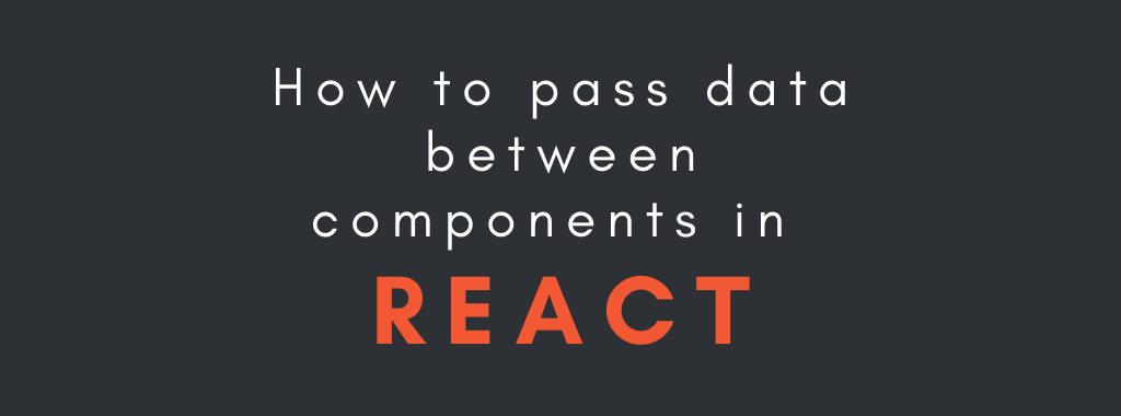 Como pasar data y eventos entre componentes en ReactJs