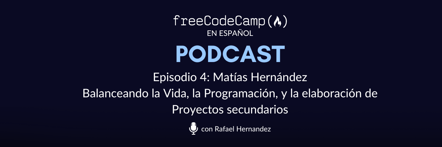 Ep. 4 Matías Hernández:  Balanceando la vida, la programación, y la elaboración de proyectos secundarios