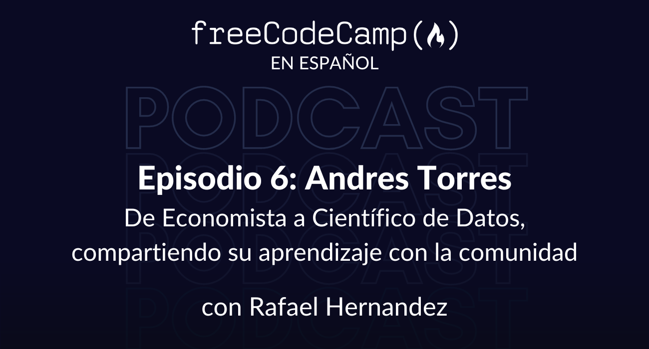 Ep. 6 Andrés Torres: De Economista a Científico de Datos, compartiendo su aprendizaje con comunidad