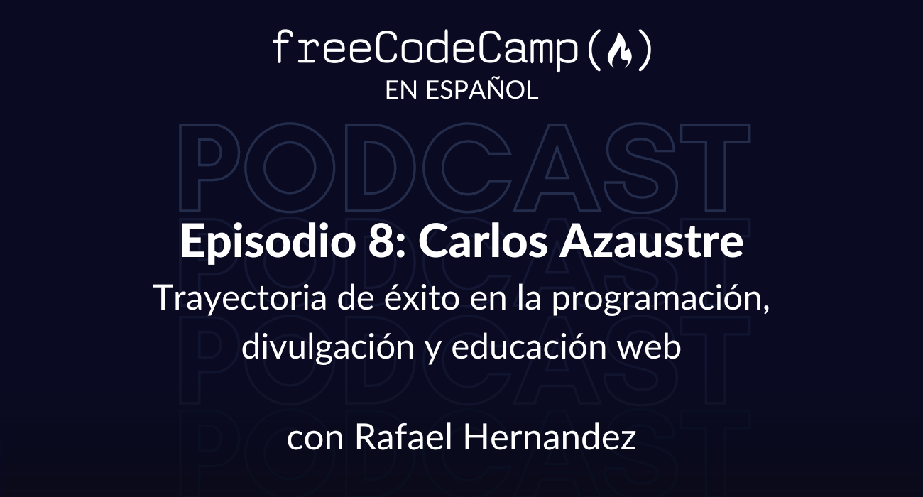 Ep. 8 Carlos Azaustre: Trayectoria de éxito en la programación, divulgación y educación web