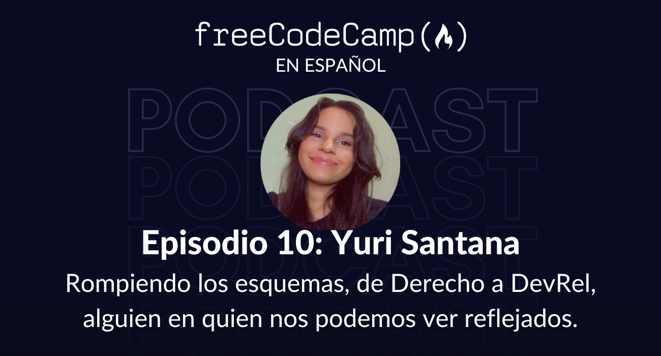 Ep. 10 Yury Santana: Rompiendo los esquemas, de Derecho a DevRel, alguien en quien nos podemos ver reflejados