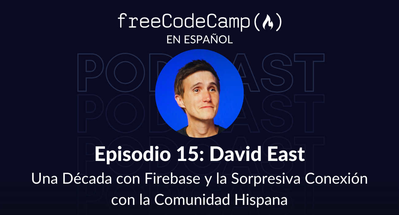 Ep. 15 David East: Una década con Firebase y la sorpresiva conexión con la comunidad hispana