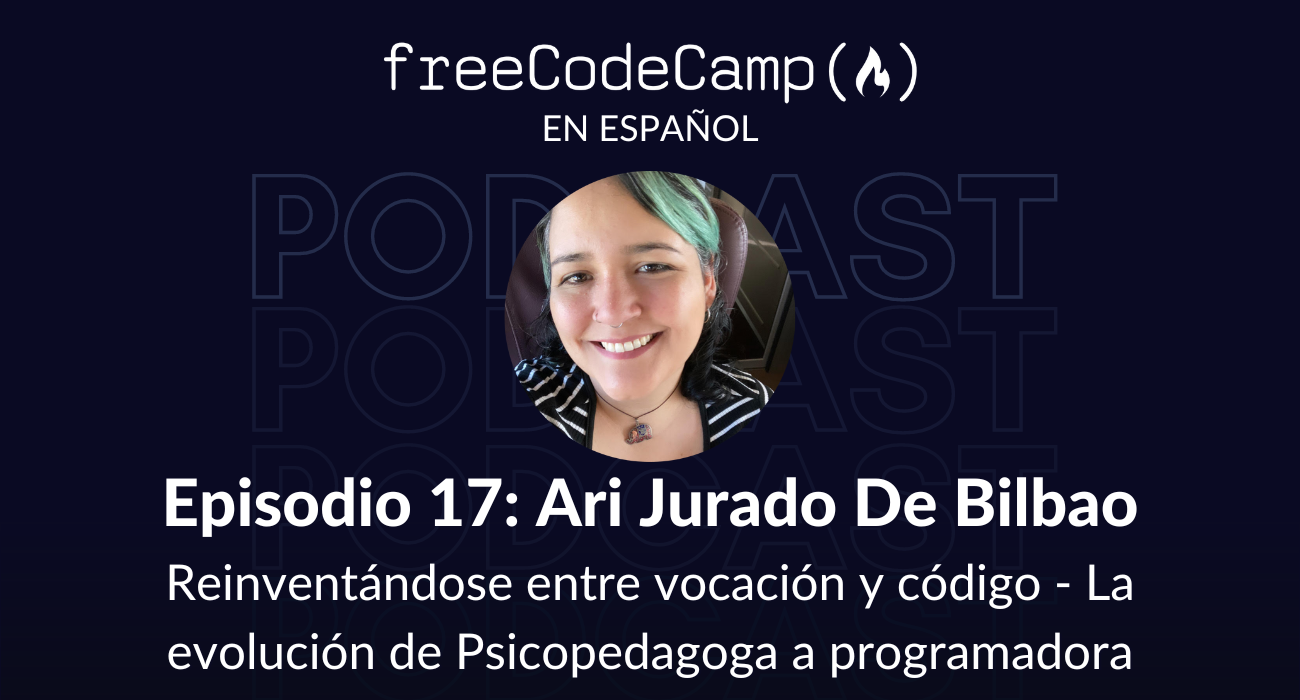 Ep. 17 Ari Jurado De Bilbao: Reinventándose entre vocación y código – La evolución de Psicopedagoga a programadora