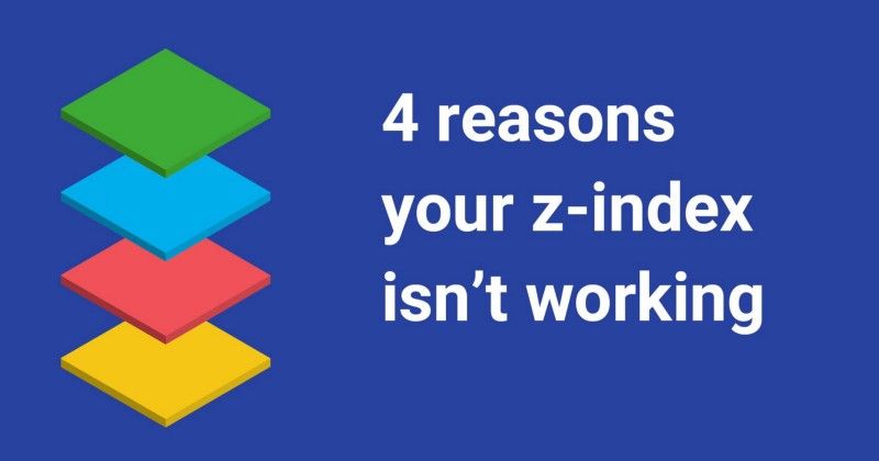 4 ragioni per cui il tuo z-index non sta funzionando (e come sistemarlo)