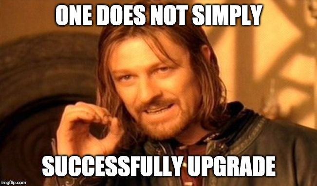 one-does-not-simply-upgrade