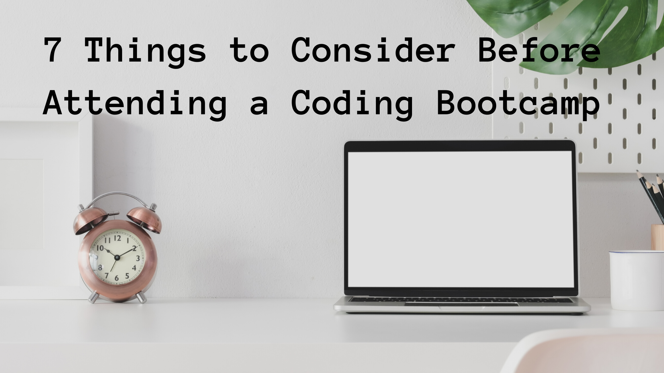 7 Things to Consider Before Attending a Coding Bootcamp