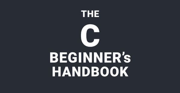 The C Beginner's Handbook: Learn C Programming Language basics in just a  few hours