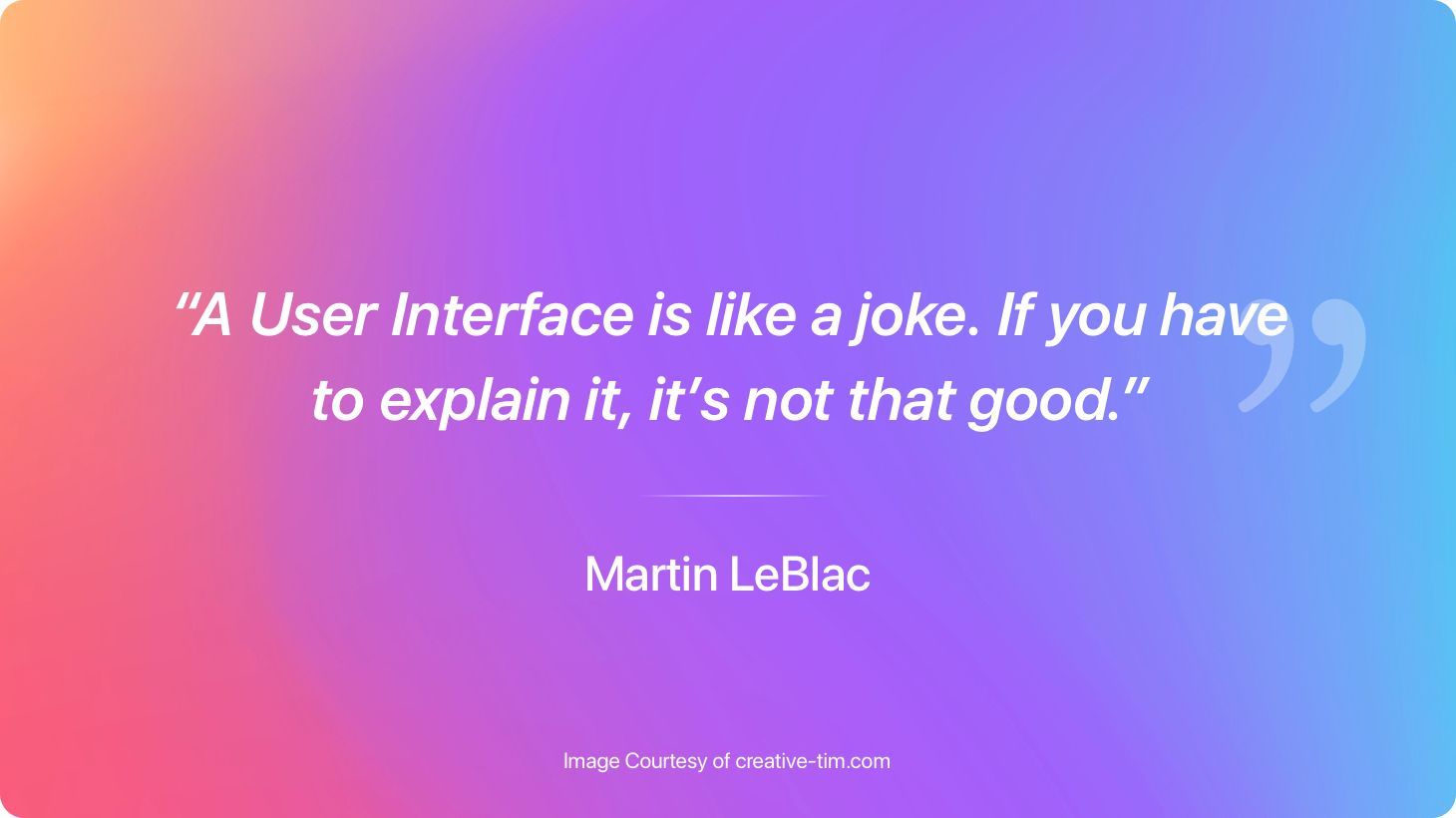 Image with the quote "A User interface is like a joke. If you have to explain it, it's not that good." — Martin LeBlac