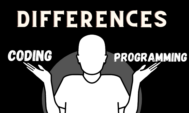 DIFFERENCES BETWEEN PROGRAMMING AND CODING