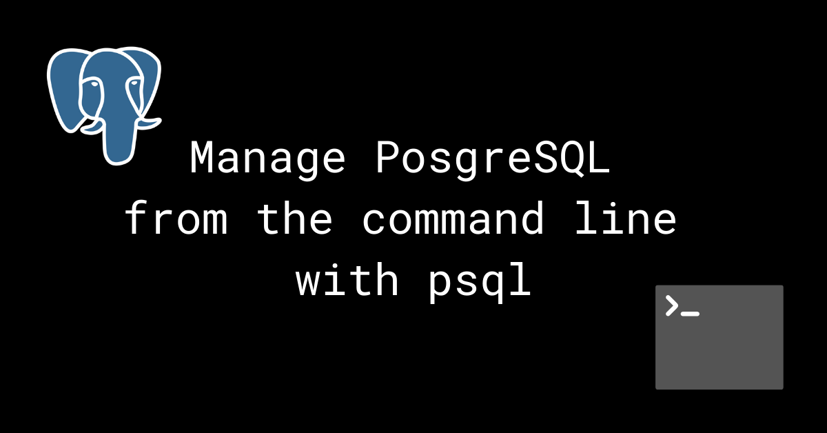 How To Manage Postgresql Databases From The Command Line With Psql