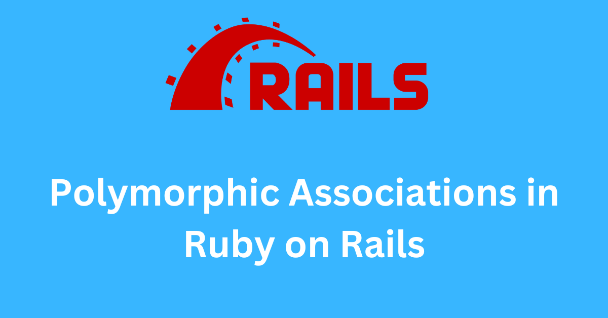 
                     How to Use Polymorphic Associations in Ruby on Rails 
                