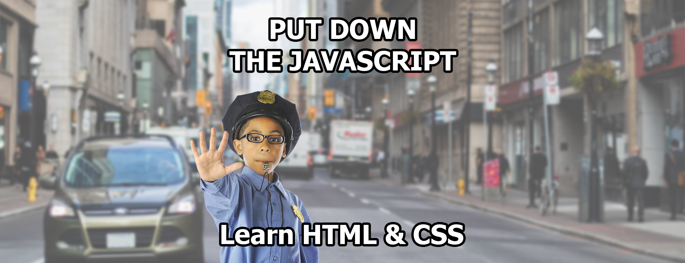 Put Down the Javascript: Learn HTML & CSS first