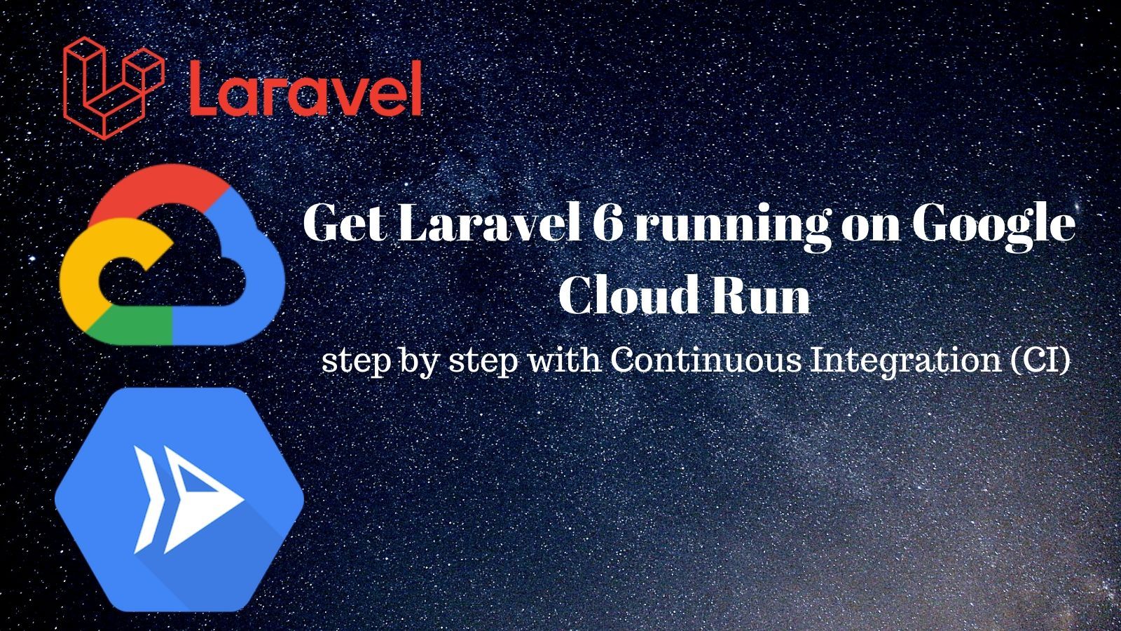 How to run Laravel on Google Cloud Run with Continuous Integration - a step by step guide