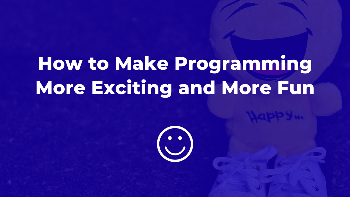 How to Make Programming More Exciting and More Fun