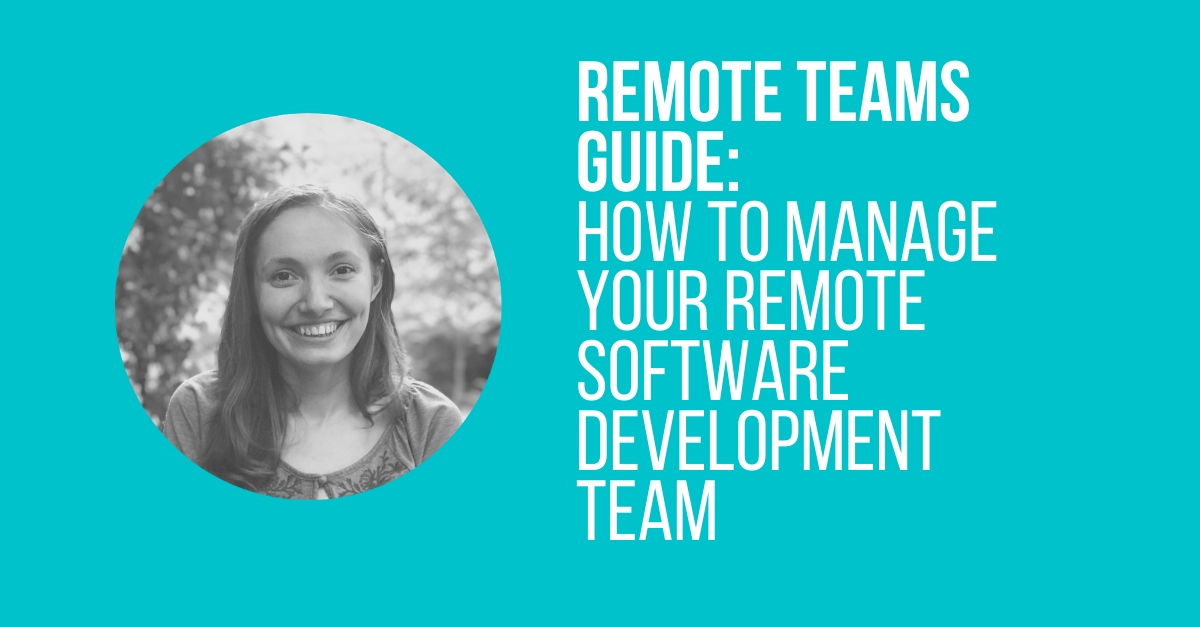Remote Teams Guide: How to Manage Your Remote Software Development Team