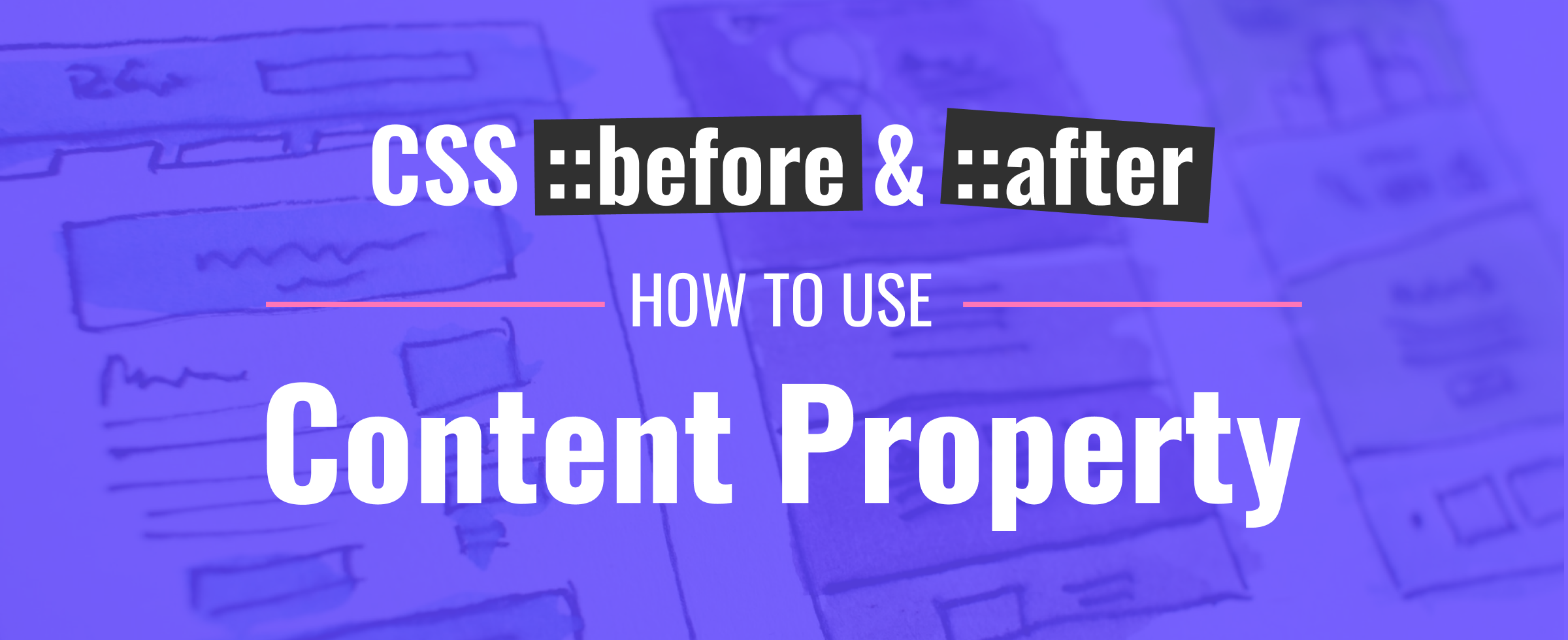 CSS Before and CSS After – How to Use the Content Property