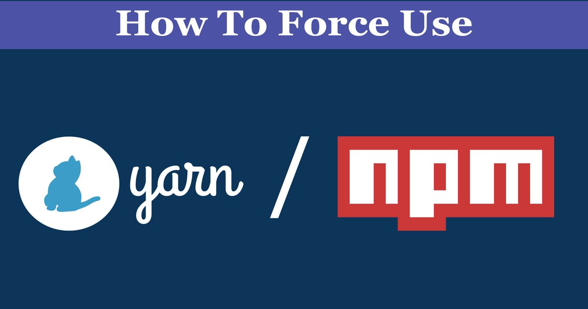 How to Force Use Yarn or NPM