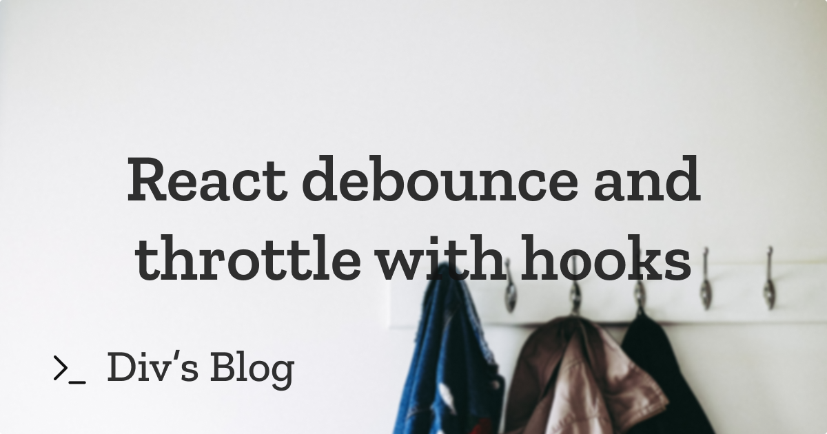 How to Use Debounce and Throttle in React and Abstract them into Hooks