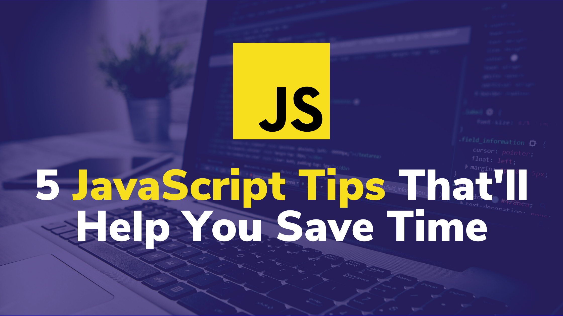 5 JavaScript Tips That'll Help You Save Time