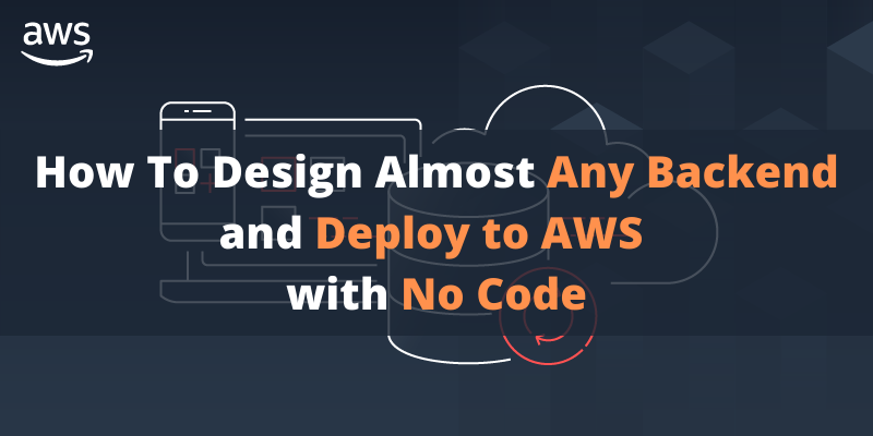 How to Design Almost Any Backend and Deploy It to AWS with No Code