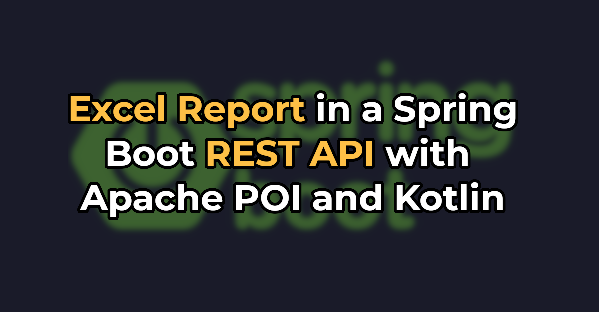 How to Generate an Excel Report in a Spring Boot REST API with Apache POI and Kotlin