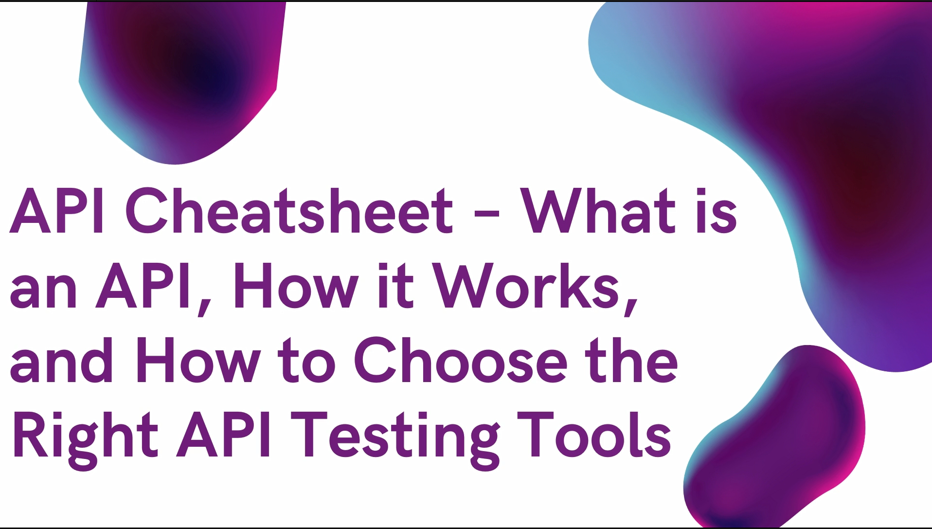 API Cheat Sheet – What is an API, How it Works, and How to Choose the Right API Testing Tools