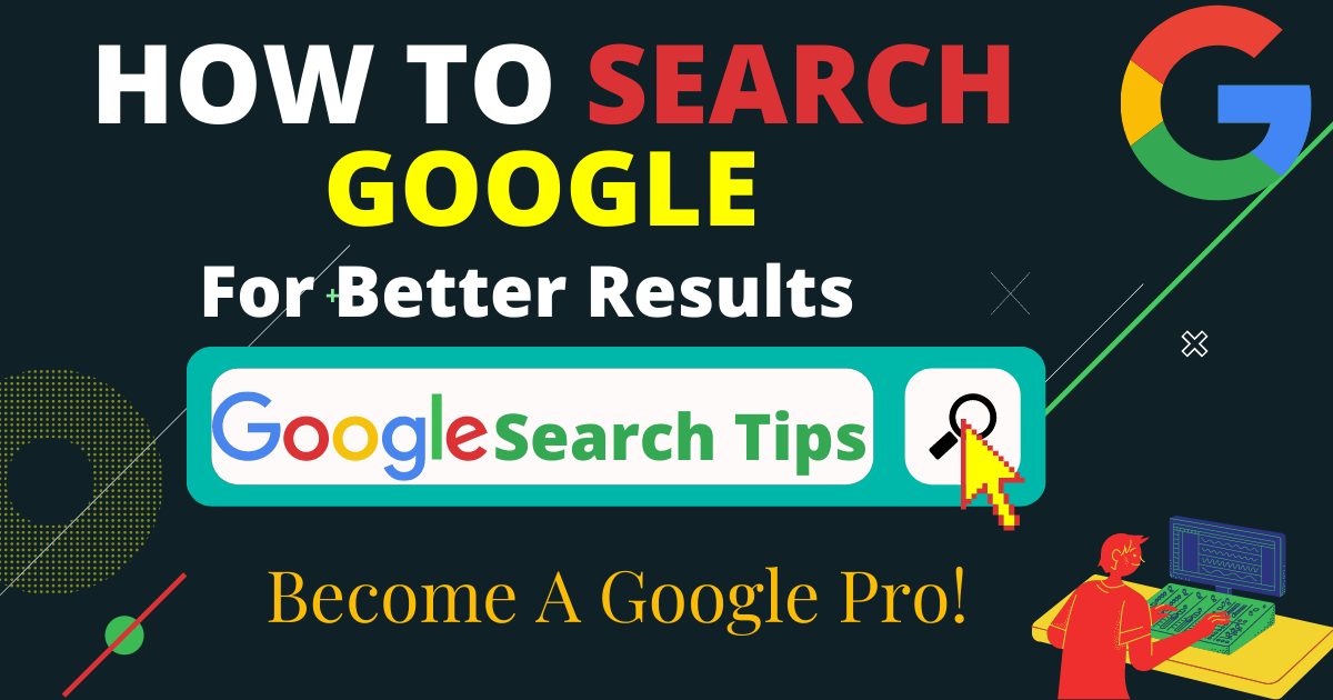 How Search Google Like a Pro – Tips to Get Better Search Results