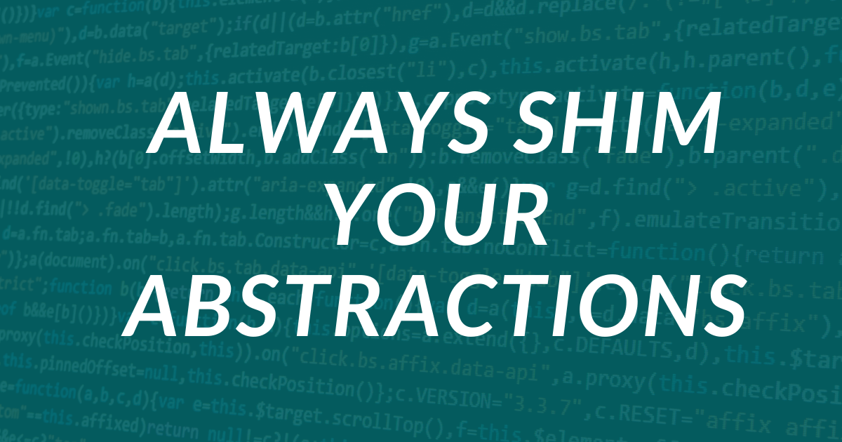 How to Manage Code Dependencies by Shimming Your Abstractions