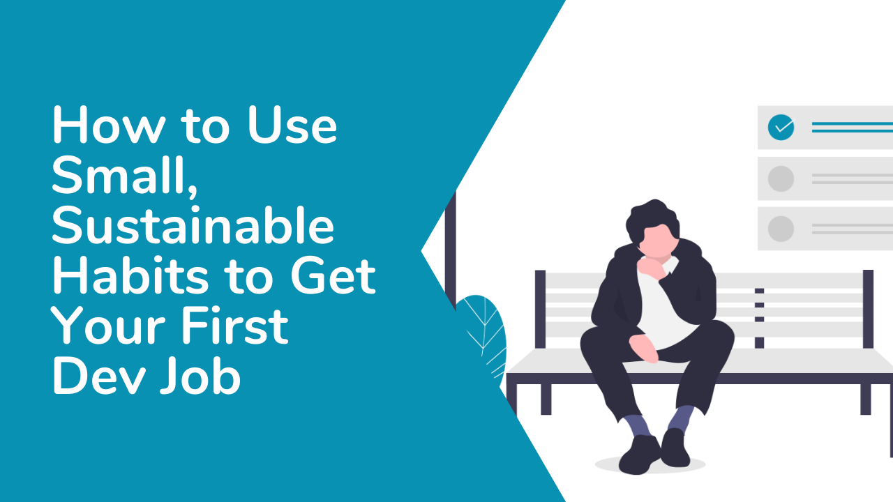 How to Use Small and Sustainable Habits to Get Your First Dev Job