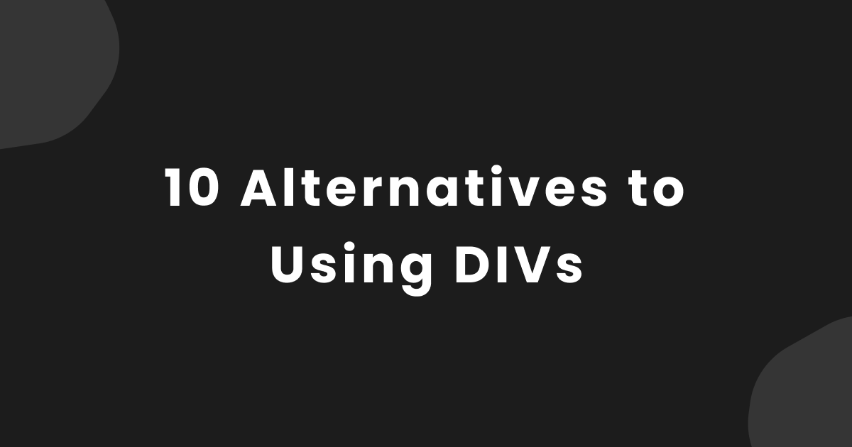 Semantic HTML Guide – 10 Alternatives to Using divs