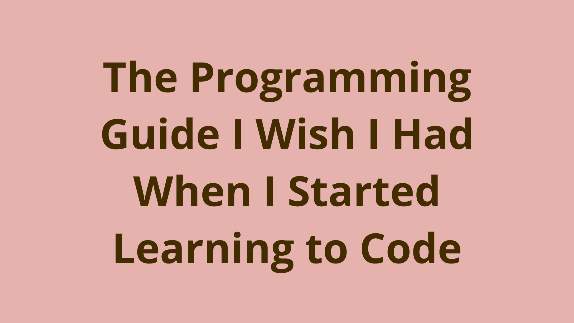 How to Learn Programming – The Guide I Wish I Had When I Started Learning to Code