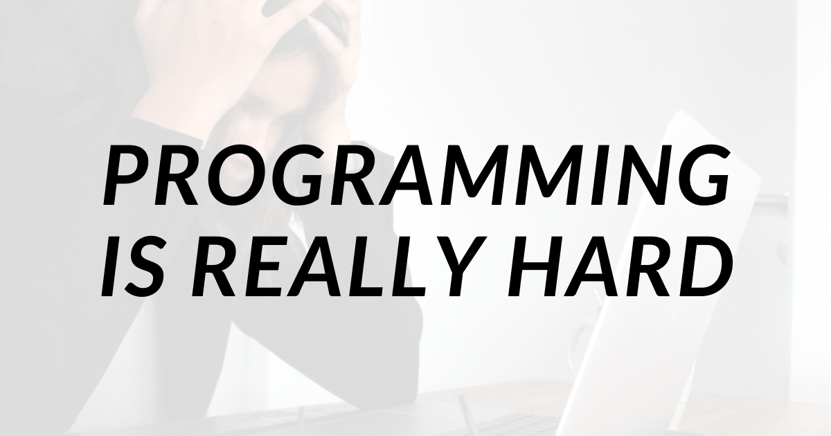 Programming is Really Hard – But Don't Give Up
