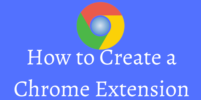 How to Create Your Own Google Chrome Extension
