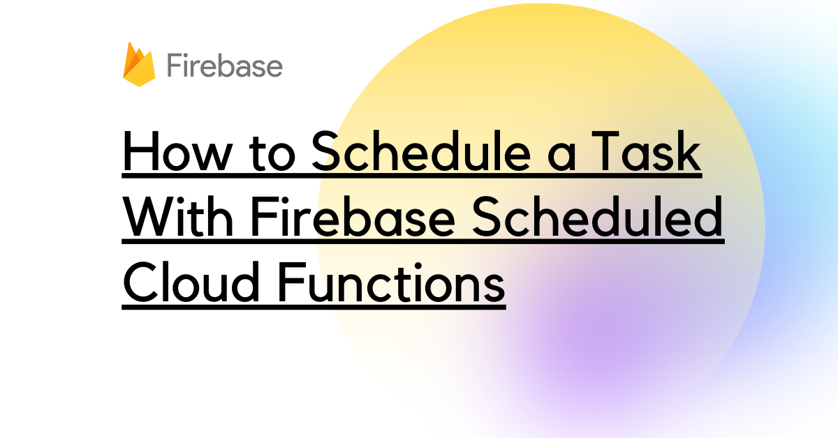 How to Schedule a Task With Firebase Scheduled Cloud Functions