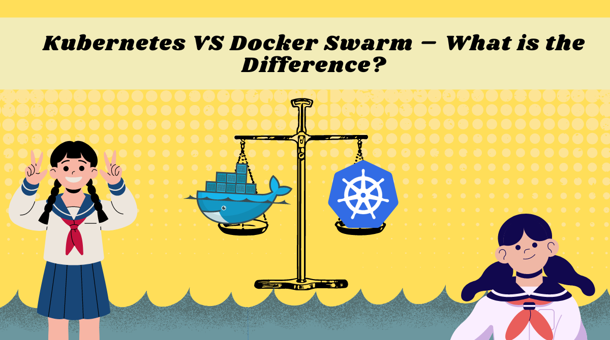Kubernetes VS Docker Swarm – What is the Difference?