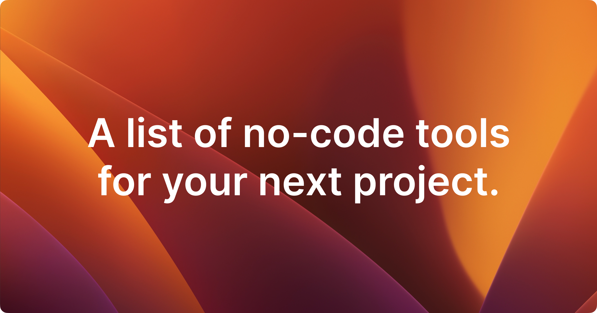 No-Code Tools to Use for Your Next Project