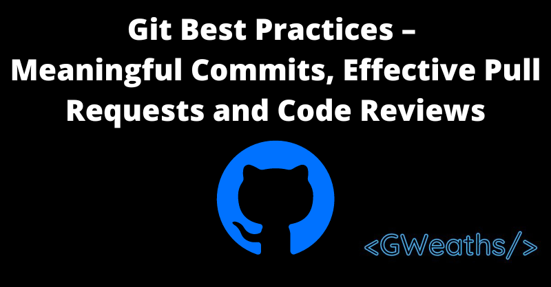 Git Best Practices – How to Write Meaningful Commits, Effective Pull Requests, and Code Reviews