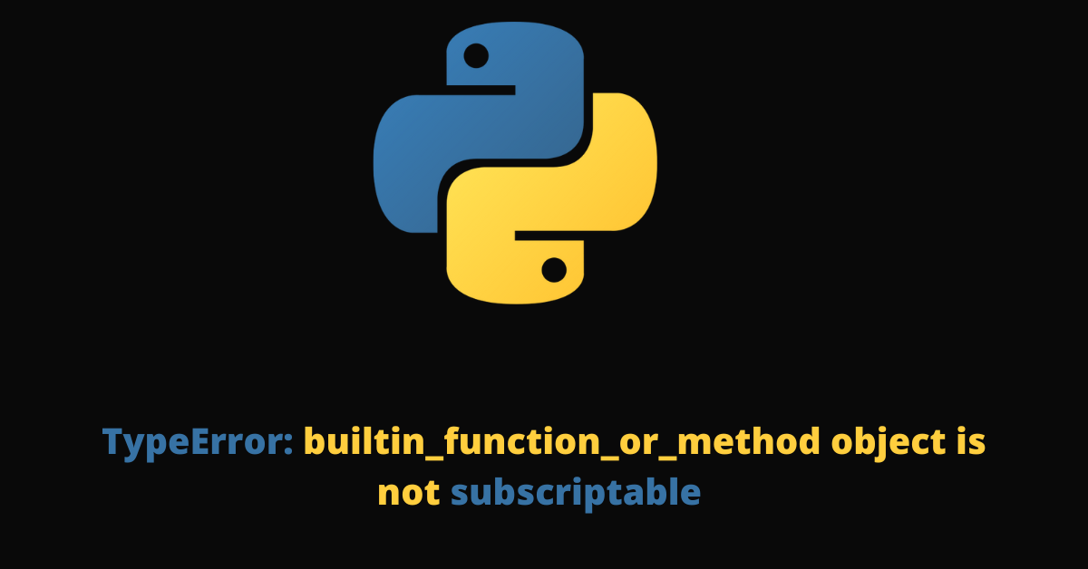 TypeError: builtin_function_or_method object is not subscriptable Python Error [SOLVED]