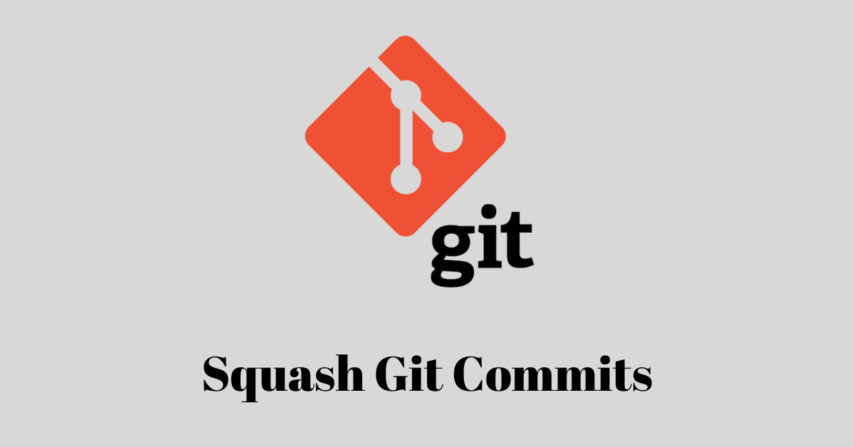 Git Squash Commits – Squashing the Last N Commits into One Commit