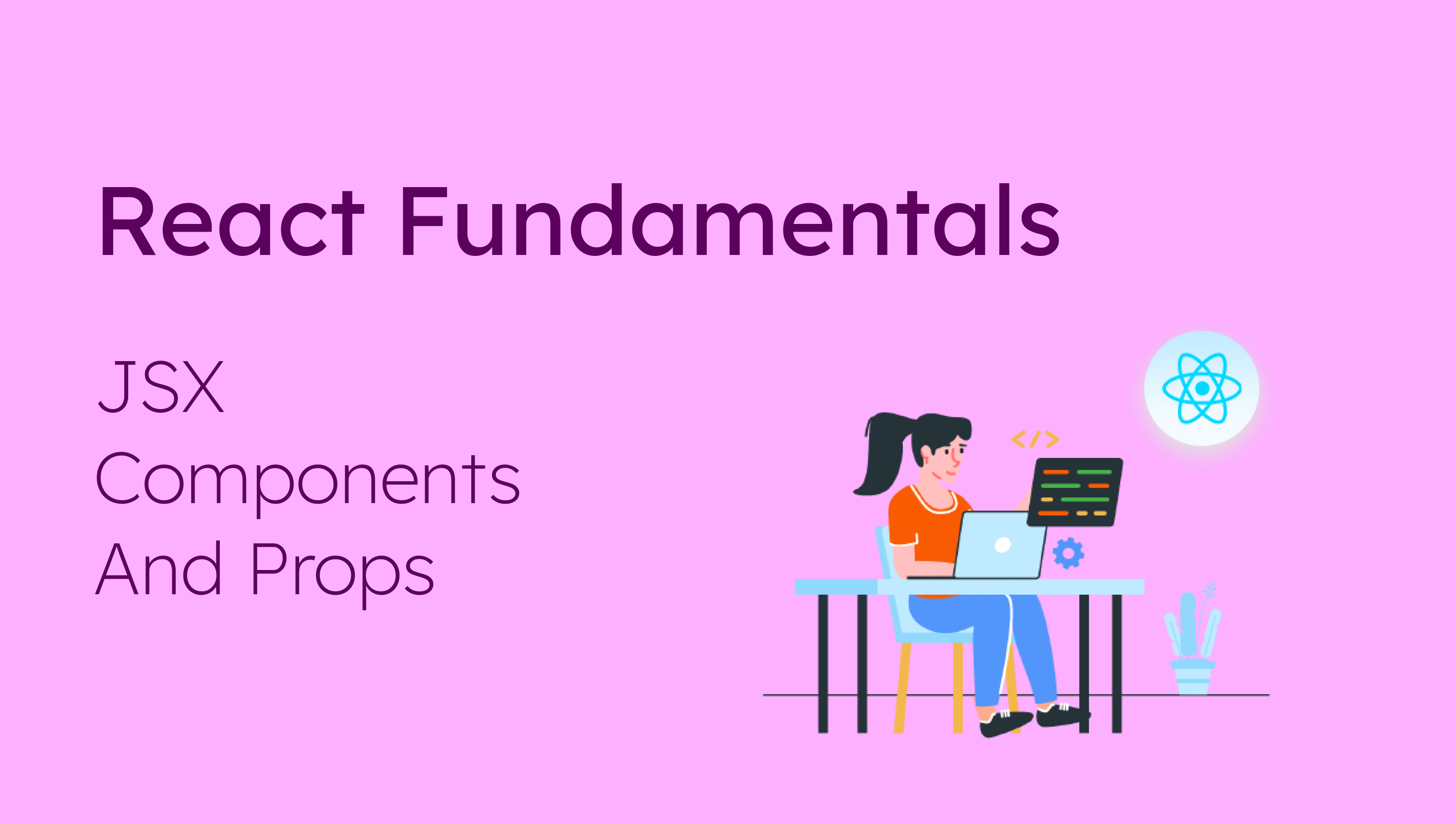 React Fundamentals – JSX, Components, and Props Explained