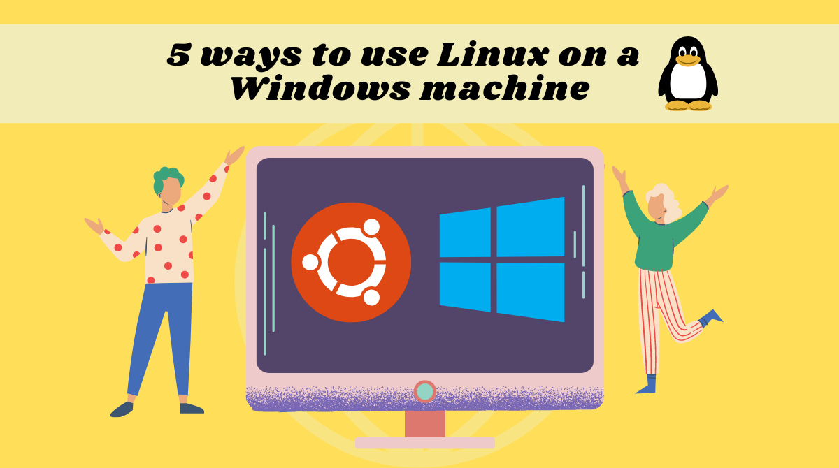 How to Use Linux on a Windows Machine – 5 Different Approaches