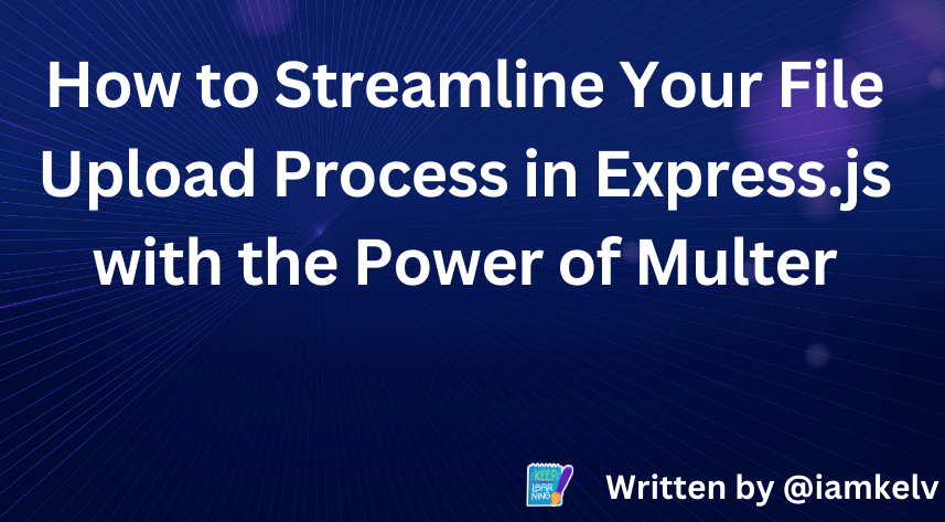 How to Streamline Your File Upload Process in Express.js with Multer
