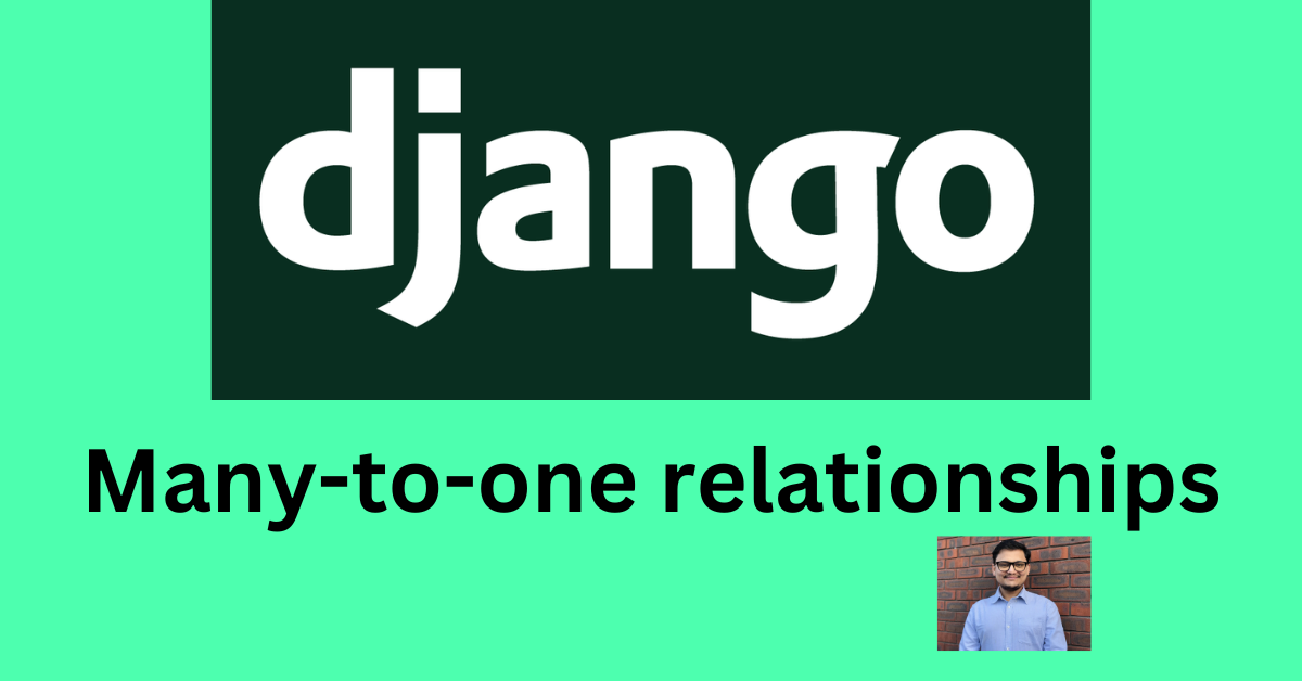 How to Use a Foreign Key to Create Many-to-One Relationships in Django