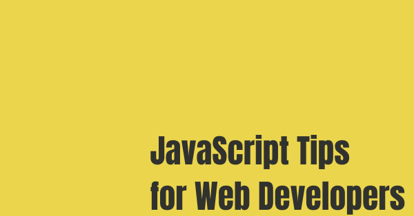 JavaScript Tips to Help You Build Better Web Development Projects
