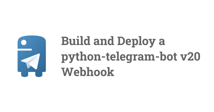 Image for How to Build and Deploy a python-telegram-bot v20 Webhook