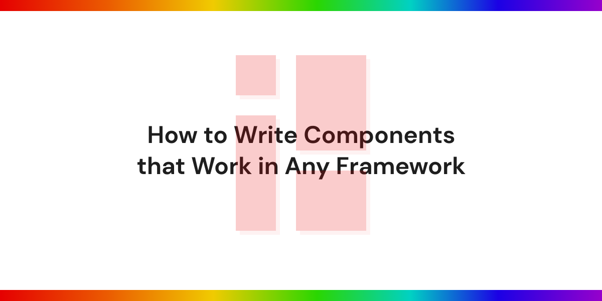 Image for How to Write Components that Work in Any Framework