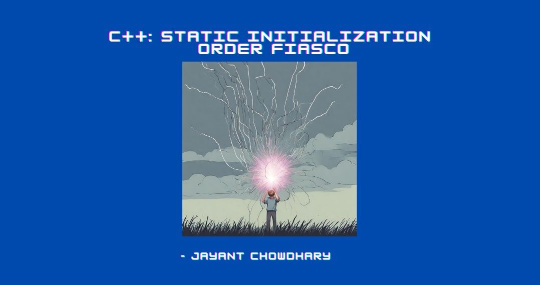 What is the Static Initialization Order Fiasco in C++? [Solved]
