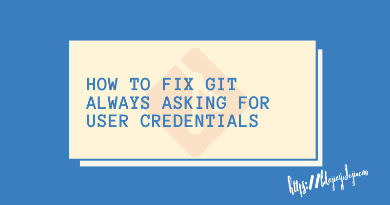 Como resolver o problema de o Git sempre pedir as credenciais do usuário
