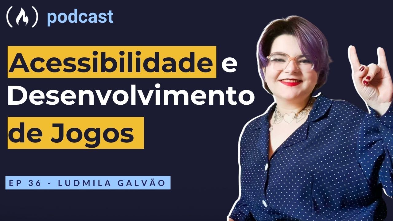 Ep. 36 Ludmila Galvão - Acessibilidade em Desenvolvimento de Jogos