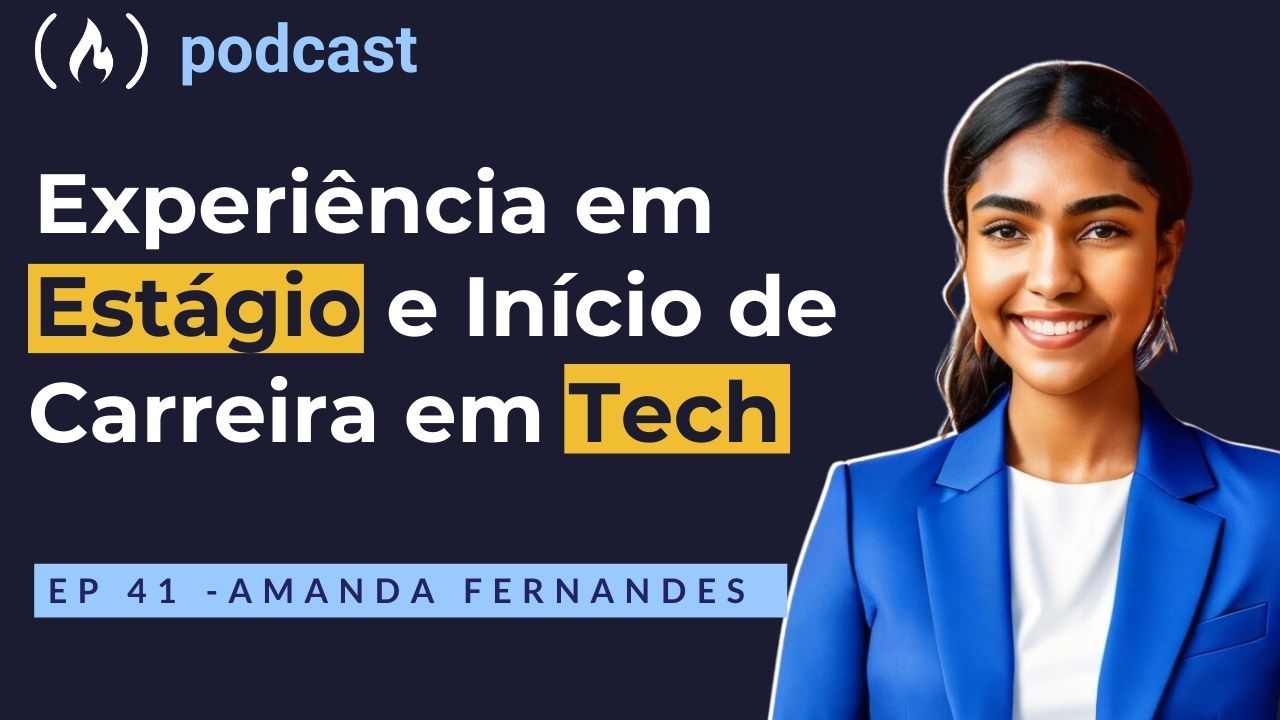 Ep. 41 Amanda Fernandes - Experiência em Estágio e Início de Carreira em Tech